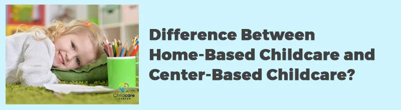 What is the Difference Between Home Based Childcare and Center Based Childcare