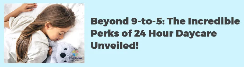 The Incredible Perks of 24 Hour Daycare Unveiled!