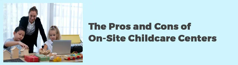 The Pros and Cons of On Site Childcare Centers