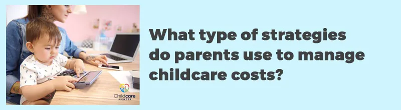 What type of strategies do parents use to manage childcare costs